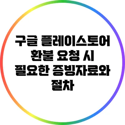 구글 플레이스토어 환불 요청 시 필요한 증빙자료와 절차