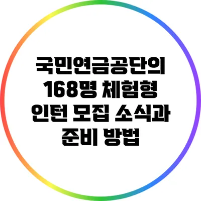 국민연금공단의 168명 체험형 인턴 모집 소식과 준비 방법