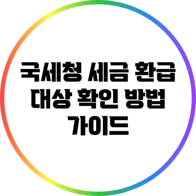 국세청 세금 환급 대상 확인 방법 가이드