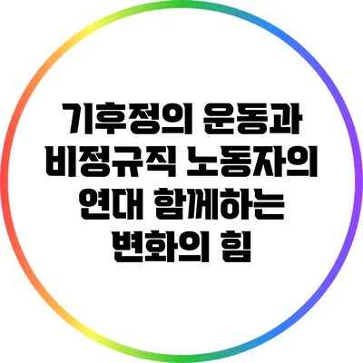 기후정의 운동과 비정규직 노동자의 연대: 함께하는 변화의 힘