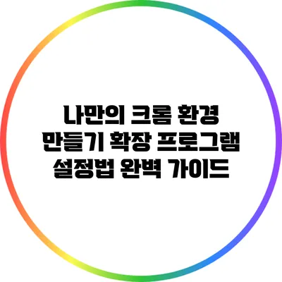 나만의 크롬 환경 만들기: 확장 프로그램 설정법 완벽 가이드