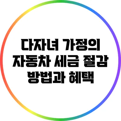 다자녀 가정의 자동차 세금 절감 방법과 혜택