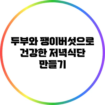 두부와 팽이버섯으로 건강한 저녁식단 만들기