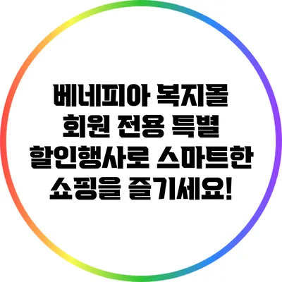 베네피아 복지몰 회원 전용 특별 할인행사로 스마트한 쇼핑을 즐기세요!