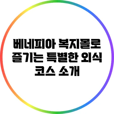 베네피아 복지몰로 즐기는 특별한 외식 코스 소개