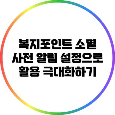 복지포인트 소멸 사전 알림 설정으로 활용 극대화하기
