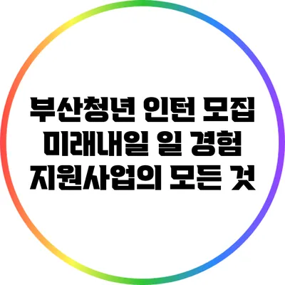 부산청년 인턴 모집: 미래내일 일 경험 지원사업의 모든 것