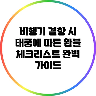 비행기 결항 시 태풍에 따른 환불 체크리스트 완벽 가이드