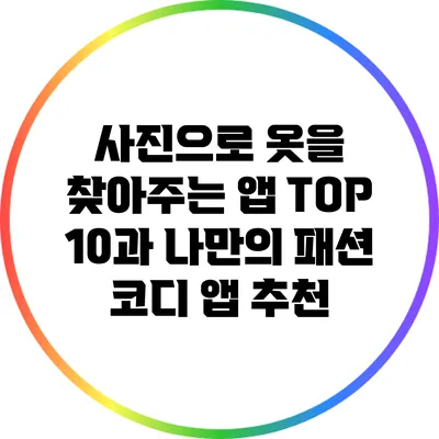 사진으로 옷을 찾아주는 앱 TOP 10과 나만의 패션 코디 앱 추천