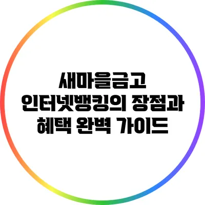 새마을금고 인터넷뱅킹의 장점과 혜택 완벽 가이드
