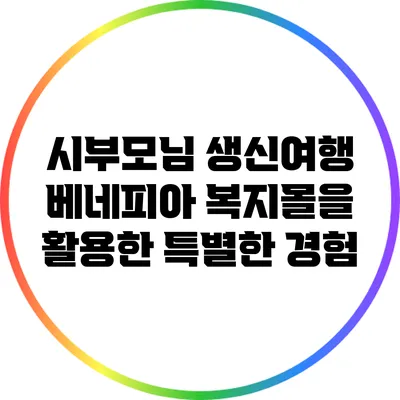 시부모님 생신여행: 베네피아 복지몰을 활용한 특별한 경험