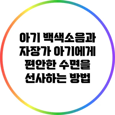 아기 백색소음과 자장가: 아기에게 편안한 수면을 선사하는 방법