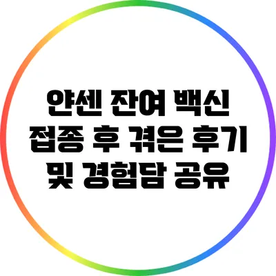얀센 잔여 백신 접종 후 겪은 후기 및 경험담 공유
