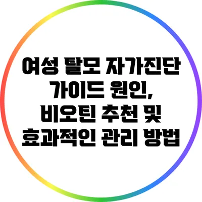여성 탈모 자가진단 가이드: 원인, 비오틴 추천 및 효과적인 관리 방법