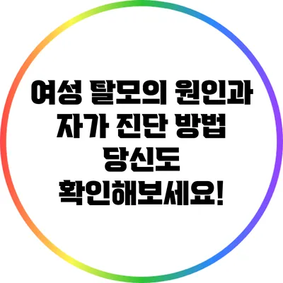 여성 탈모의 원인과 자가 진단 방법: 당신도 확인해보세요!