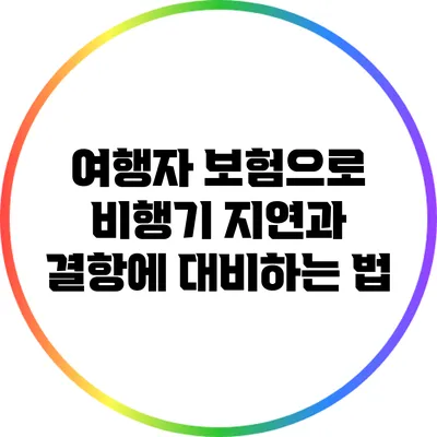 여행자 보험으로 비행기 지연과 결항에 대비하는 법