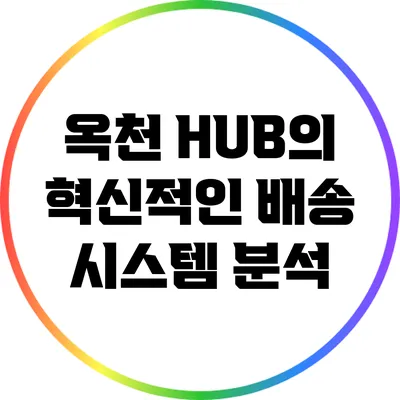 옥천 HUB의 혁신적인 배송 시스템 분석