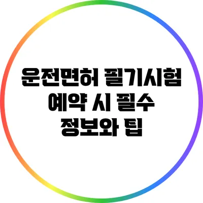 운전면허 필기시험 예약 시 필수 정보와 팁