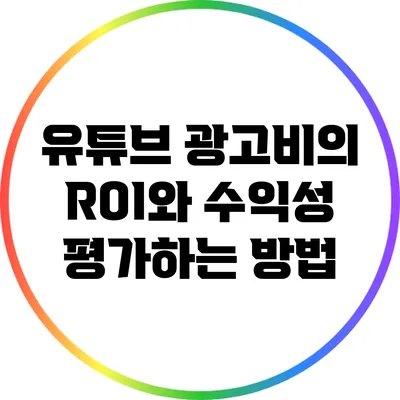 유튜브 광고비의 ROI와 수익성 평가하는 방법