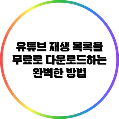 유튜브 재생 목록을 무료로 다운로드하는 완벽한 방법