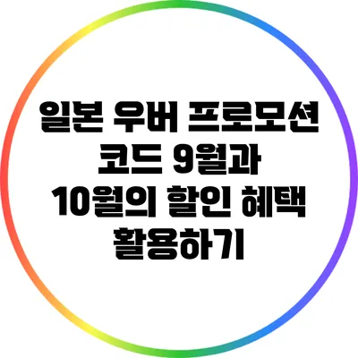 일본 우버 프로모션 코드: 9월과 10월의 할인 혜택 활용하기