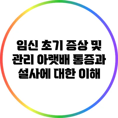 임신 초기 증상 및 관리: 아랫배 통증과 설사에 대한 이해