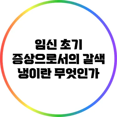 임신 초기 증상으로서의 갈색 냉이란 무엇인가?