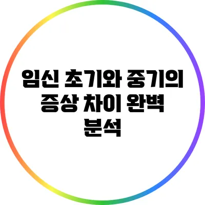 임신 초기와 중기의 증상 차이 완벽 분석