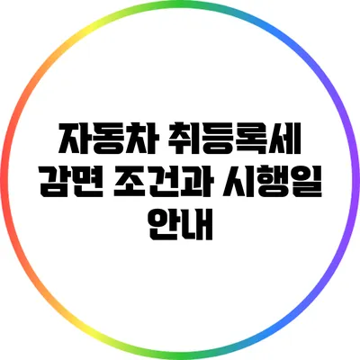 자동차 취등록세 감면 조건과 시행일 안내