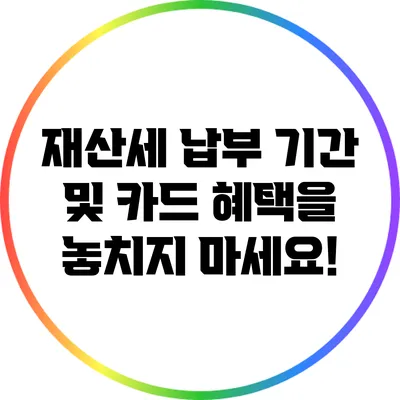 재산세 납부: 기간 및 카드 혜택을 놓치지 마세요!