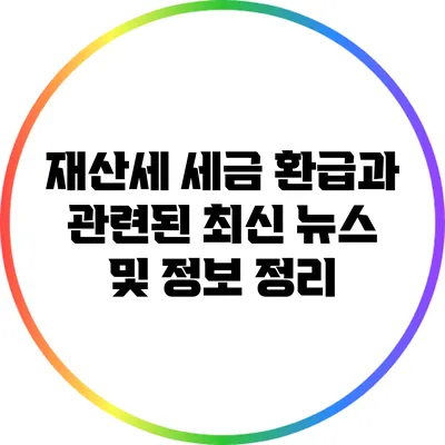 재산세 세금 환급과 관련된 최신 뉴스 및 정보 정리