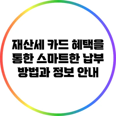 재산세 카드 혜택을 통한 스마트한 납부 방법과 정보 안내
