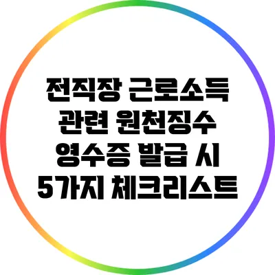 전직장 근로소득 관련 원천징수 영수증 발급 시 5가지 체크리스트