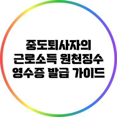 중도퇴사자의 근로소득 원천징수 영수증 발급 가이드