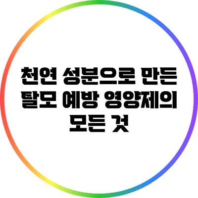 천연 성분으로 만든 탈모 예방 영양제의 모든 것
