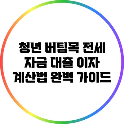 청년 버팀목 전세 자금 대출 이자 계산법 완벽 가이드