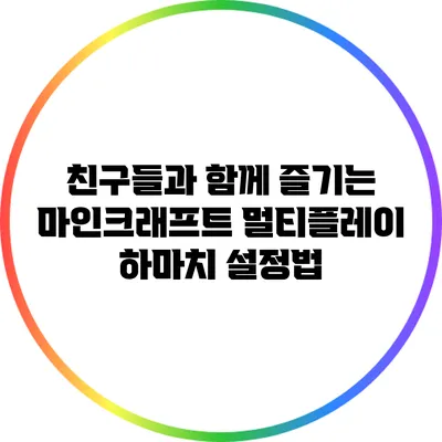 친구들과 함께 즐기는 마인크래프트 멀티플레이 하마치 설정법