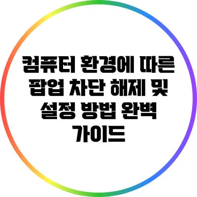 컴퓨터 환경에 따른 팝업 차단 해제 및 설정 방법 완벽 가이드