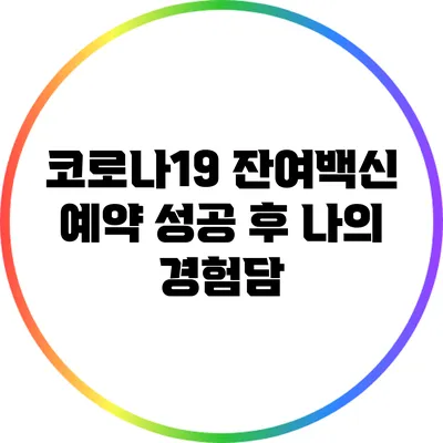 코로나19 잔여백신 예약 성공 후 나의 경험담