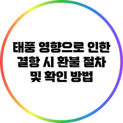 태풍 영향으로 인한 결항 시 환불 절차 및 확인 방법