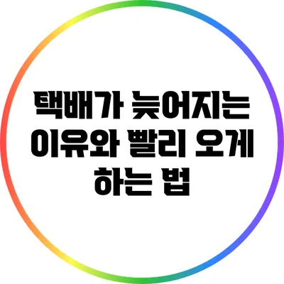 택배가 늦어지는 이유와 빨리 오게 하는 법