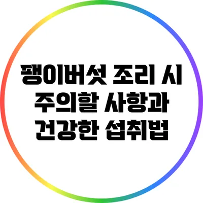 팽이버섯 조리 시 주의할 사항과 건강한 섭취법