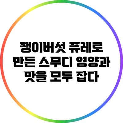팽이버섯 퓨레로 만든 스무디: 영양과 맛을 모두 잡다