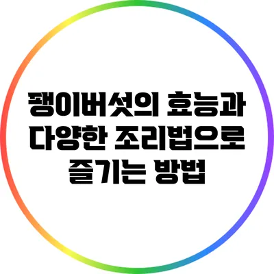 팽이버섯의 효능과 다양한 조리법으로 즐기는 방법