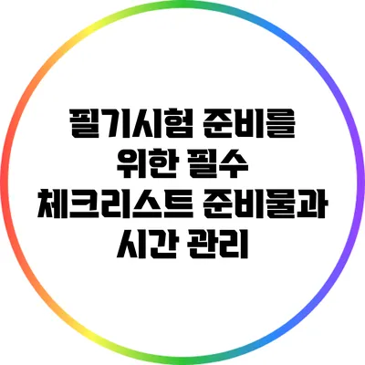 필기시험 준비를 위한 필수 체크리스트: 준비물과 시간 관리