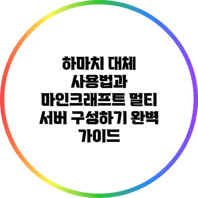 하마치 대체 사용법과 마인크래프트 멀티 서버 구성하기 완벽 가이드