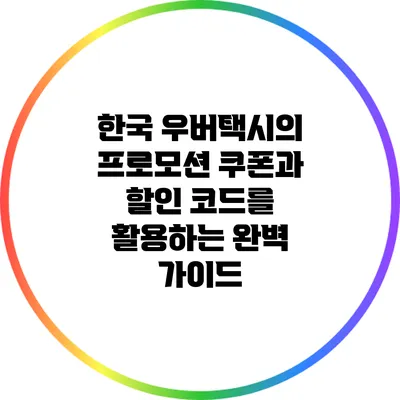 한국 우버택시의 프로모션 쿠폰과 할인 코드를 활용하는 완벽 가이드
