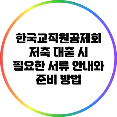 한국교직원공제회 저축 대출 시 필요한 서류 안내와 준비 방법
