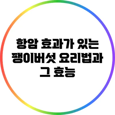 항암 효과가 있는 팽이버섯 요리법과 그 효능