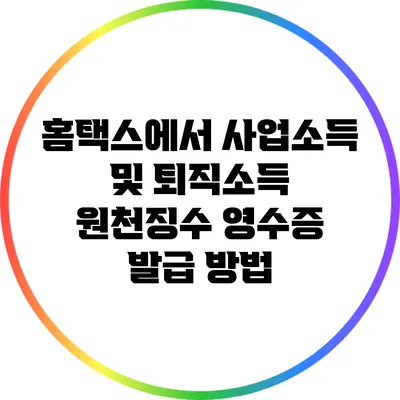 홈택스에서 사업소득 및 퇴직소득 원천징수 영수증 발급 방법
